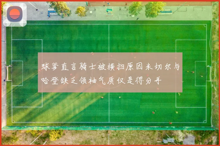 球爹直言骑士被横扫原因米切尔与哈登缺乏领袖气质仅是得分手